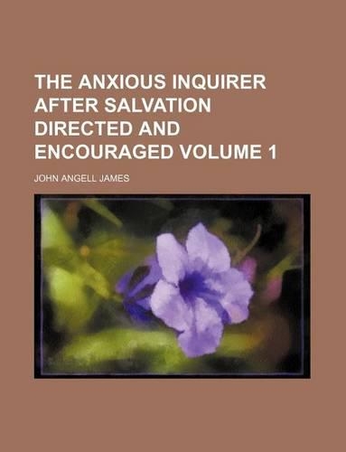 The Anxious Inquirer After Salvation Directed and Encouraged Volume 1