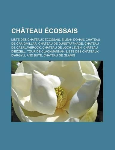 Chateau Ecossais: Liste Des Chateaux Ecossais, Eilean Donan, Chateau de Craigmillar, Chateau de Dunstaffnage, Chateau de Caerlaverock, C(French)