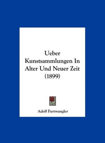 Ueber Kunstsammlungen In Alter Und Neuer Zeit (1899)