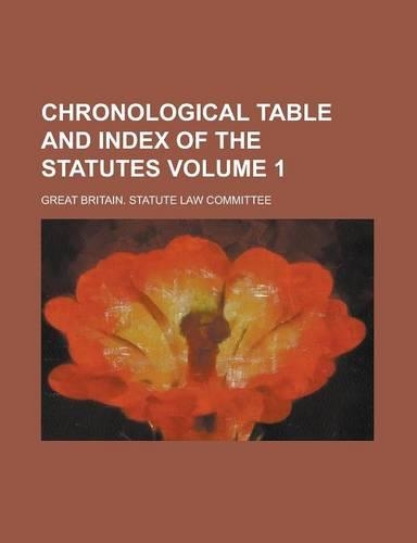Chronological Table and Index of the Statutes Volume 1