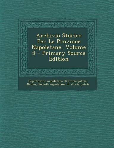 Archivio Storico Per Le Province Napoletane, Volume 5 - Primary Source Edition