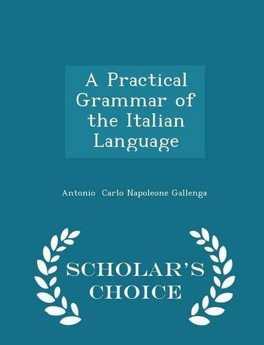 A Practical Grammar of the Italian Language - Scholar's Choice Edition