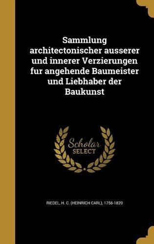 Sammlung architectonischer äusserer und innerer Verzierungen für angehende Baumeister und Liebhaber der Baukunst