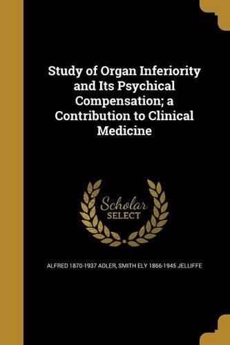Study of Organ Inferiority and Its Psychical Compensation; A Contribution to Clinical Medicine