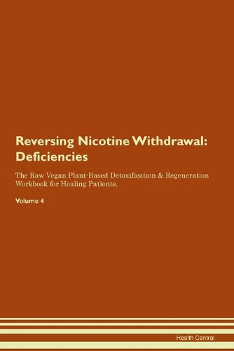 Reversing Nicotine Withdrawal: Deficiencies The Raw Vegan Plant-Based Detoxification & Regeneration Workbook for Healing Patients.Volume 4