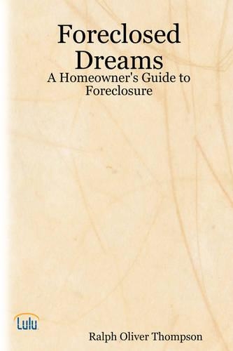 Foreclosed Dreams: A Homeowner's Guide to Foreclosure