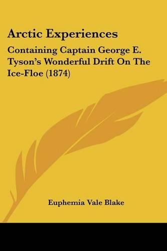 Arctic Experiences: Containing Captain George E. Tyson's Wonderful Drift On The Ice-Floe (1874)(English)