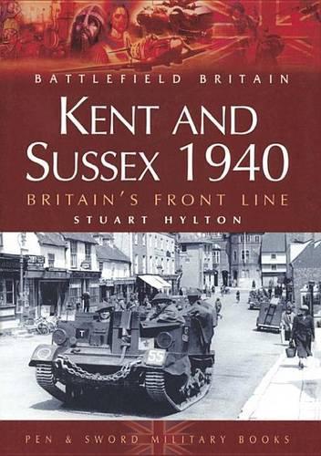 Kent and Sussex 1940: Britain's Front Line(Battlefield Britain)