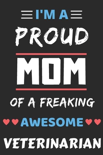 I'm A Proud Mom Of A Freaking Awesome Veterinarian