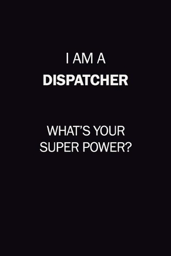 I Am A Dispatcher, What's Your Super Power?