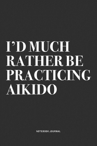 I'd Much Rather Be Practicing Aikido