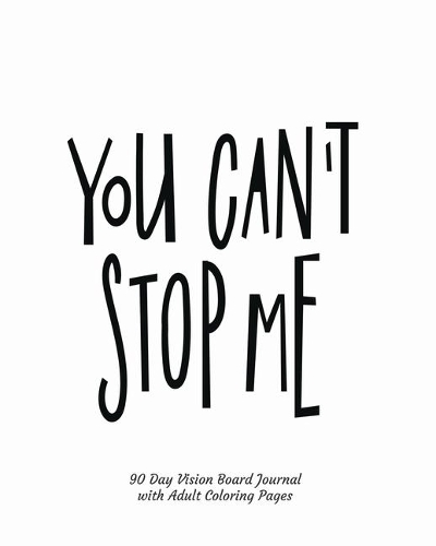 You Can't Stop Me 90 Day Vision Board Journal with Adult Coloring Pages