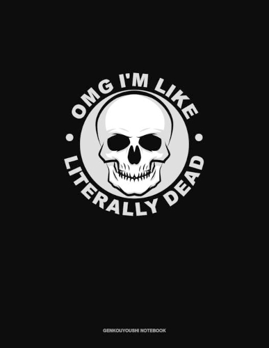 Omg I'm Like Literally Dead