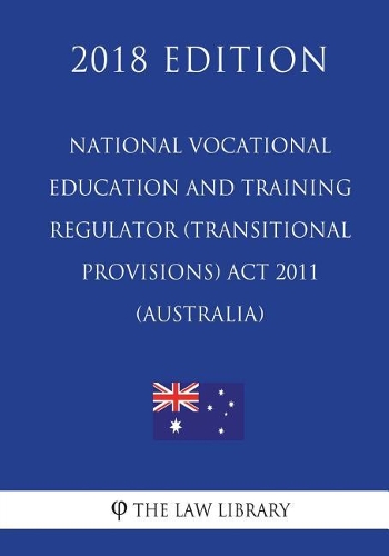 National Vocational Education and Training Regulator (Transitional Provisions) Act 2011 (Australia) (2018 Edition)