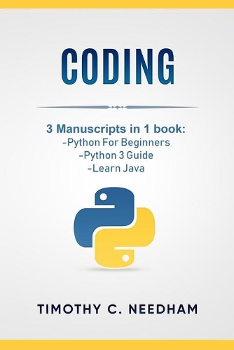 Coding: 3 Manuscripts in 1 book: - Python For Beginners - Python 3 Guide - Learn Java