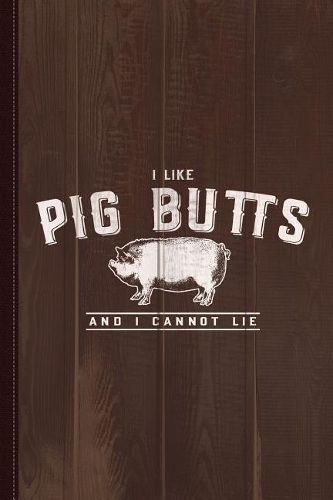 I Like Pig Butts and I Cannot Lie Journal Notebook