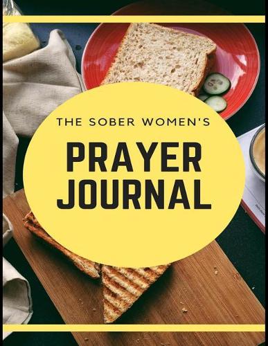 The Sober Women's Prayer Journal: Daily Sobriety Lined Writing Notebook and Relapse Prevention Personal Intercession Diary