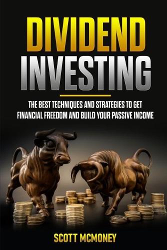 Dividend Investing: The best Techniques and Strategies to Get Financial Freedom and Build Your Passive Income