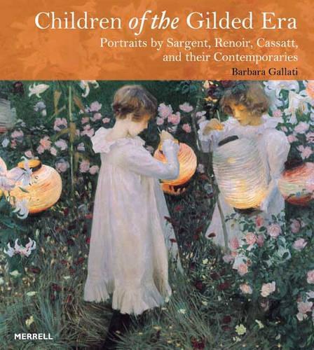 Children of the Gilded Era: Portraits by Sargent, Renoir, Cassatt, and Their Contemporaries(English)