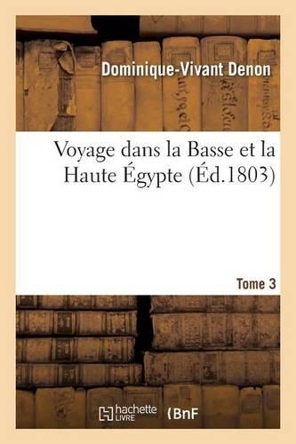 Voyage Dans La Basse Et La Haute Égypte. Tome 3: (Histoire)