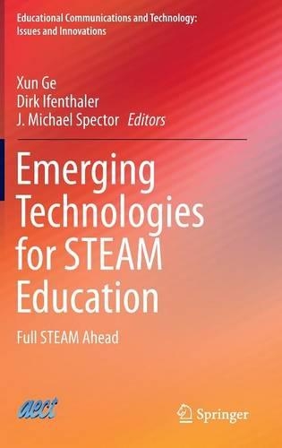 Emerging Technologies for STEAM Education: Full STEAM Ahead(Educational Communications and Technology: Issues and Innovations)