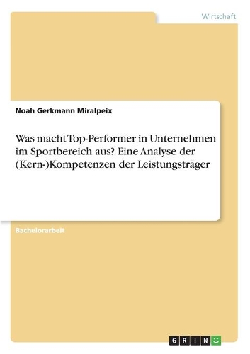 Was macht Top-Performer in Unternehmen im Sportbereich aus? Eine Analyse der (Kern-)Kompetenzen der Leistungsträger