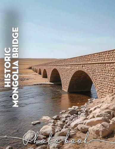 Historic Mongolia Bridge Photo Book: Exploring Cultural Landmarks Through 40 Stunning Images Of Historic Structures