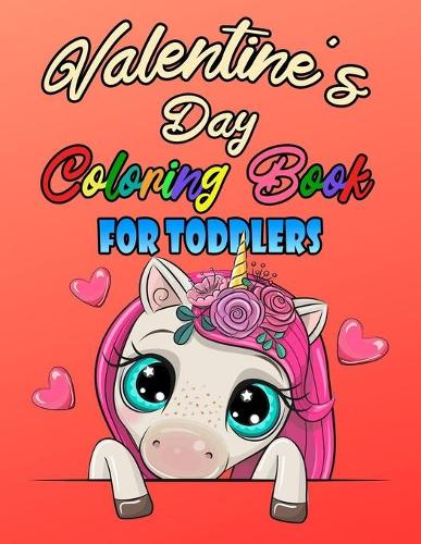 Valentine's Day Coloring Book For Toddlers: Romantic Love Valentines Day Coloring Book Containing Heart Floral Line Art To Color for Kids and Teens or Couple And Stress Relaxation Relief / Lov