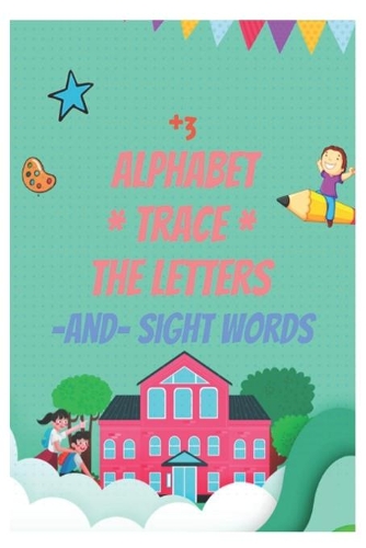 Trace Letters Of The Alphabet and Sight Words (On The Go): Preschool Practice Handwriting Workbook: Pre K, Kindergarten and Kids Ages 3-5 Reading And Writing
