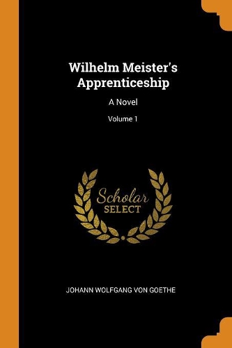 Wilhelm Meister's Apprenticeship: A Novel; Volume 1