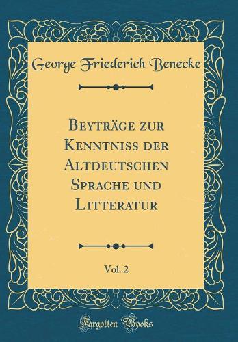 Beyträge zur Kenntniss der Altdeutschen Sprache und Litteratur, Vol. 2 (Classic Reprint)