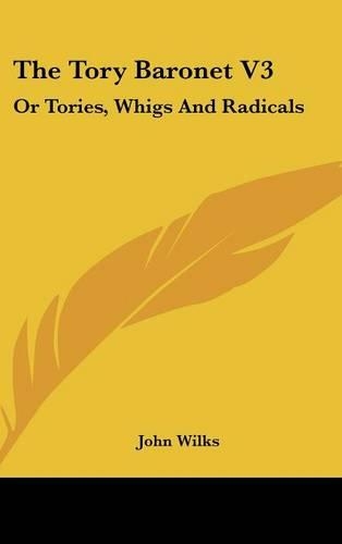 The Tory Baronet V3: Or Tories, Whigs And Radicals