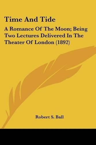 Time And Tide: A Romance Of The Moon; Being Two Lectures Delivered In The Theater Of London (1892)(English)