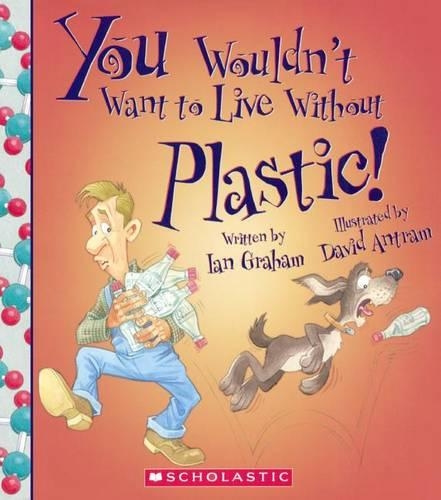 You Wouldn't Want to Live Without Plastic!