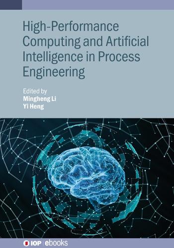 High-Performance Computing and Artificial Intelligence in Process Engineering: Everyday Magic for the Modern Mystic(IOP ebooks)