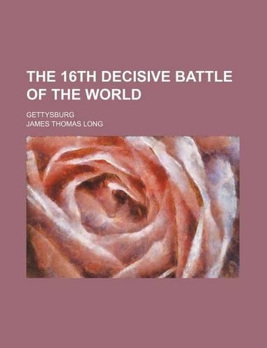 The 16th Decisive Battle of the World; Gettysburg