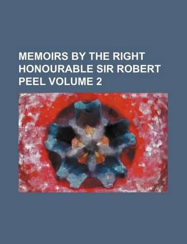 Memoirs by the Right Honourable Sir Robert Peel Volume 2