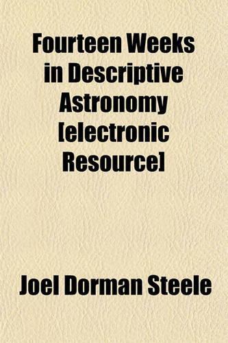 Fourteen Weeks in Descriptive Astronomy [Electronic Resource]