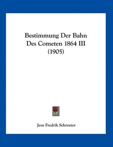 Bestimmung Der Bahn Des Cometen 1864 III (1905)