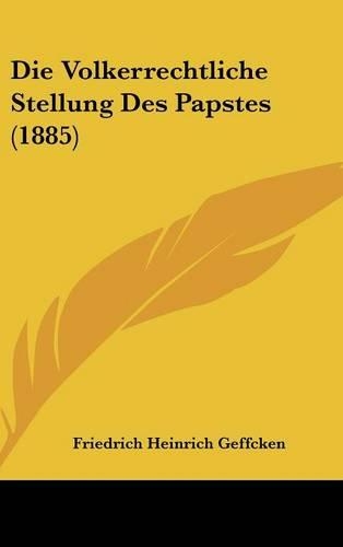Die Volkerrechtliche Stellung Des Papstes (1885): (German)
