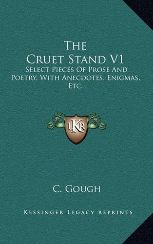 The Cruet Stand V1: Select Pieces of Prose and Poetry, with Anecdotes, Enigmas, Etc.
