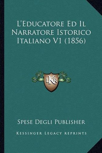 L'Educatore Ed Il Narratore Istorico Italiano V1 (1856): (Italian)