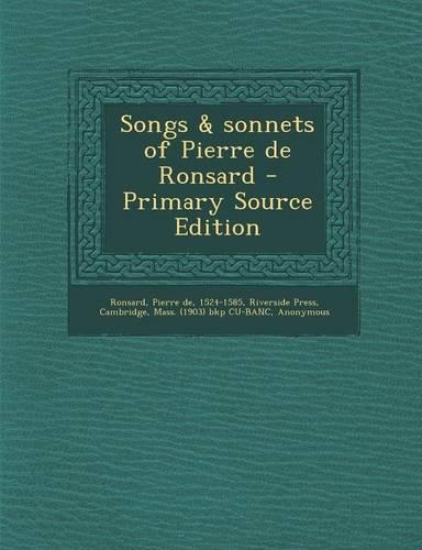 Songs & Sonnets of Pierre de Ronsard - Primary Source Edition