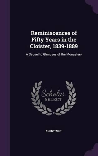 Reminiscences of Fifty Years in the Cloister, 1839-1889: A Sequel to Glimpses of the Monastery(English)
