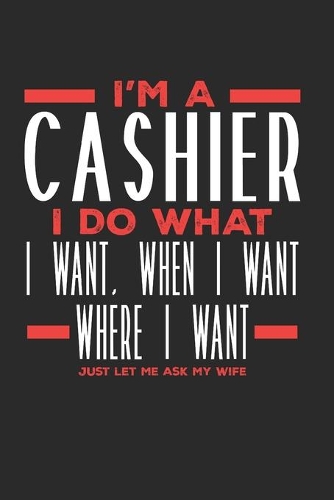 I'm a Cashier I Do What I Want, When I Want, Where I Want. Just Let Me Ask My Wife