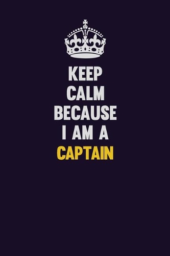 Keep Calm Because I Am A Captain