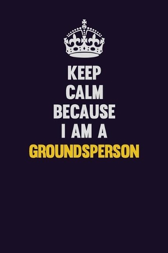 Keep Calm Because I Am A Groundsperson