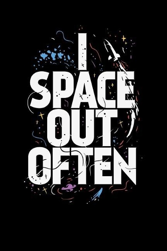 I Space Out Often: Great Notebook & Journal For Astronomy Lovers And Anyone Who Is Often Inattentive - Birthday Gift Idea (6x9 120 Pages)