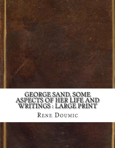 George Sand, some aspects of her life and writings