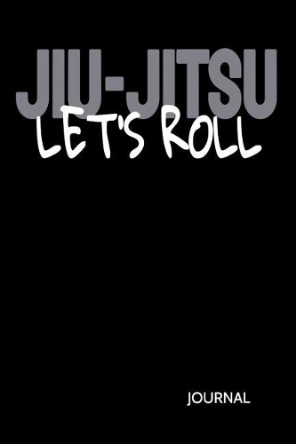 Jiu-Jitsu Let's Roll Journal: Brazilian Jiu-Jitsu Lined Journal